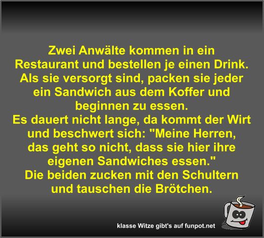 Zwei Anwälte kommen in ein Restaurant und bestellen je... Zwei Anwälte kommen in ein Restaurant und bestellen je...