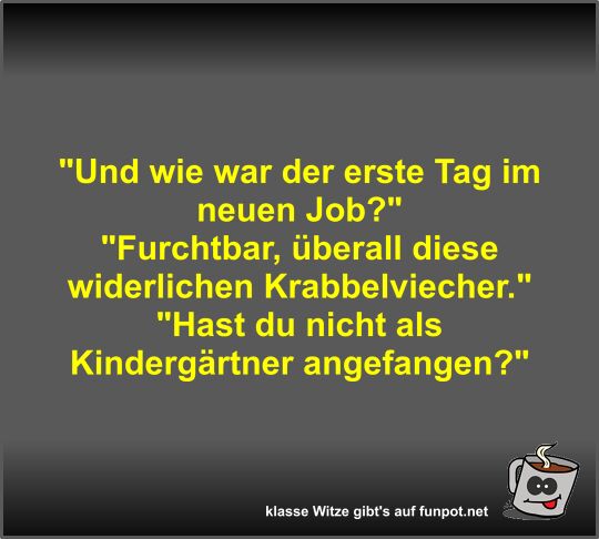 Und wie war der erste Tag im neuen Job? Und wie war der erste Tag im neuen Job?