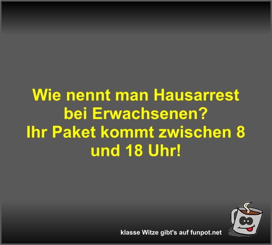 Wie nennt man Hausarrest bei Erwachsenen? Wie nennt man Hausarrest bei Erwachsenen?