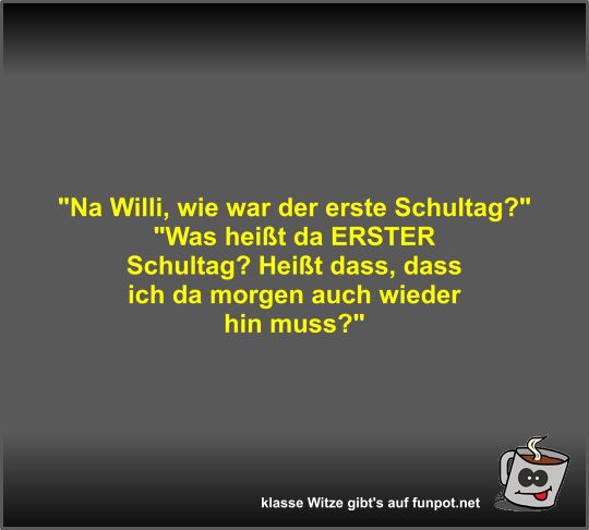 Na Willi, wie war der erste Schultag? Na Willi, wie war der erste Schultag?