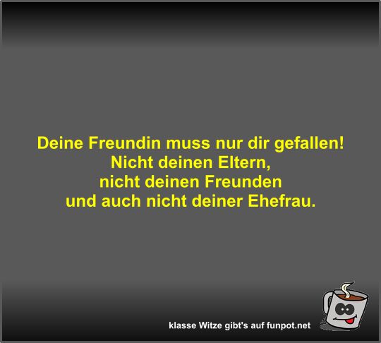 Deine Freundin muss nur dir gefallen!