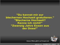 Du kannst mir zur blechernen Hochzeit gratulieren