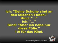 Ich: Deine Schuhe sind an den falschen Fen