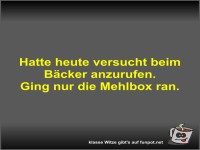Hatte heute versucht beim B�cker anzurufen