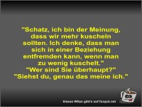 Schatz, ich bin der Meinung, dass wir mehr kuscheln sollten