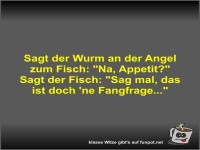 Sagt der Wurm an der Angel zum Fisch