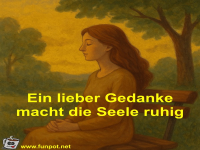 Ein lieber Gedanke macht die Seele ruhig