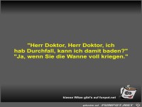 Herr Doktor, Herr Doktor, ich hab Durchfall, kann ich...