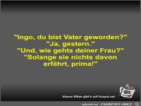 Ingo, du bist Vater geworden?