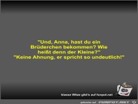 Und, Anna, hast du ein Br�derchen bekommen?
