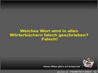 Welches Wort wird in allen W�rterb�chern falsch geschrieben?