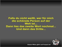 Falls du nicht weit, wer fr mich die schnste Person auf