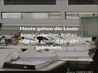 heute gehen die Leute krank arbeiten