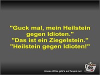 Guck mal, mein Heilstein gegen Idioten