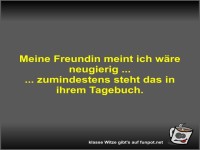 Meine Freundin meint ich w�re neugierig 