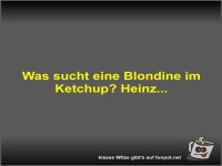 Was sucht eine Blondine im Ketchup?