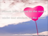 Nimm dein Leben in die Arme nicht nur einfach in die handh