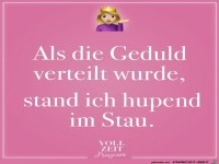 als die Geduld verteilt wurde