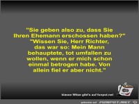 Sie geben also zu, dass Sie Ihren Ehemann erschossen haben?