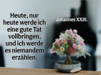 heute, nur heute werde ich eine gute tat