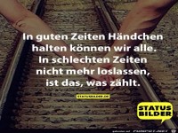 in guten Zeiten Hndchen halten.......