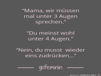 Mama, wir mssen mal unter drei Augen sprechen