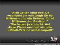 Also Zeiten sind das! Da wechseln ein van Gogh f�r 50...