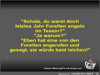 Schatz, du warst doch letztes Jahr Forellen angeln im...