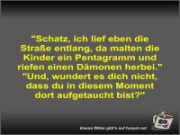 Schatz, ich lief eben die Stra�e entlang, da malten die...