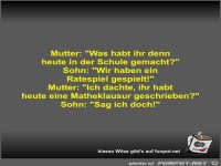 Mutter: Was habt ihr denn heute in der Schule gemacht?