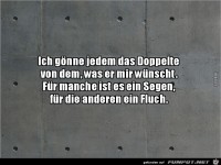 ich g�nne jedem das Doppelte von dem was er mir w�nscht.....