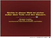 Nichts in dieser Welt ist sicher
außer dem Tode und den...