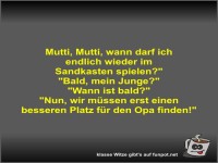 Mutti, Mutti, wann darf ich endlich wieder im Sandkasten...