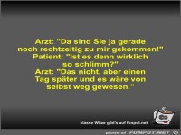 Arzt: Da sind Sie ja gerade noch rechtzeitig zu mir...