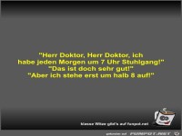 Herr Doktor, Herr Doktor, ich habe jeden Morgen um 7 Uhr...
