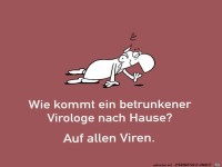 Wie kommt ein betrunkener Virologe nach Hause?