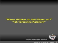 Wieso z�ndest du dein Essen an?