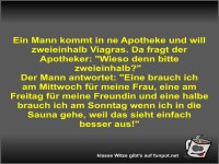 Ein Mann kommt in ne Apotheke und will zweieinhalb Viagras