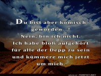 Bist aber komisch geworden