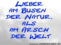 Lieber am Busen der Natur, als am Arsch der Welt