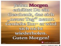 jeden Morgen erh�lst du ein Geschenk.......