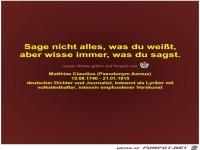 Sage nicht alles, was du weit,
aber wisse immer, was du...