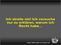 Ich streite nie! Ich versuche nur zu erkl�ren