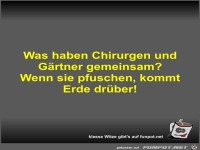 Was haben Chirurgen und Gärtner gemeinsam?