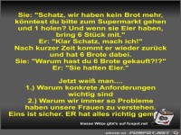 Sie: Schatz, wir haben kein Brot mehr, k�nntest du bitte...