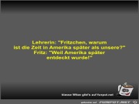 Lehrerin: Fritzchen, warum ist die Zeit in Amerika sp�ter