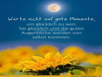 warte nicht auf gute Momente