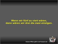 Wenn wir f�nf zu viert w�ren