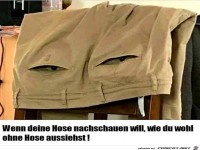 wenn deine Hose nachschauen will, wie du ohne Hose aussiehst