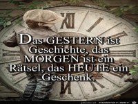 das Gestern ist Geschichte,......